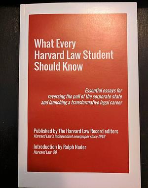 What Every Harvard Law Student Should Know: Essential Essays for Reversing the Pull of the Corporate State and Launching a Transformative Legal Career by Ralph Nader