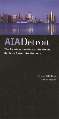 Aia Detroit: The American Institute of Architects Guide to Detroit Architecture by John Gallagher, Eric J. Hill