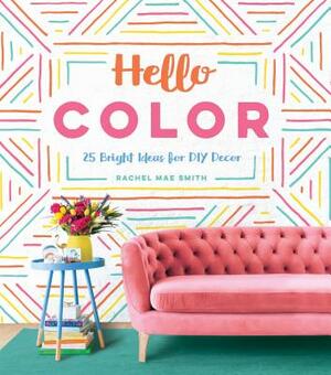 Hello Color: 25 Bright Ideas for DIY Decor by Rachel Mae Smith