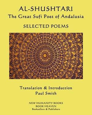 AL-SHUSHTARI The Great Sufi Poet of Andalusia SELECTED POEMS: Selected Poems by Al-Shushtari