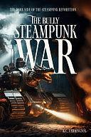 The Bully Steampunk War: The Dark Side of the Steampunk Revolution by R C Farrington