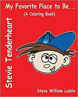 Stevie Tenderheart My Favorite Place to be...A Coloring Book by Steve William Laible, Tom Piper