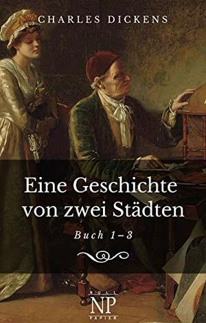 Eine Geschichte von zwei Städten: Buch 1-3 by Charles Dickens