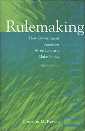 Rulemaking: How Government Agencies Write Law and Make Policy by Cornelius M. Kerwin