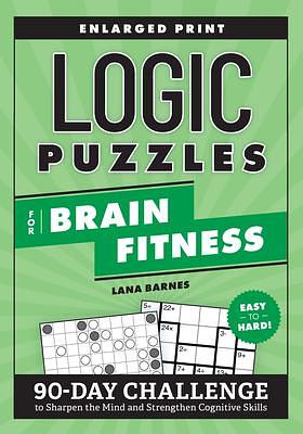 Logic Puzzles for Brain Fitness: 90-Day Challenge to Sharpen the Mind and Strengthen Cognitive Skills by Lana Barnes, Lana Barnes