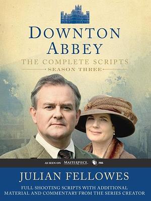 Downton Abbey: The Complete Scripts, Season Three by Julian Fellowes