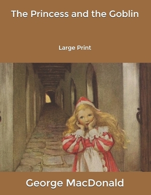 The Princess and the Goblin: Large Print by George MacDonald