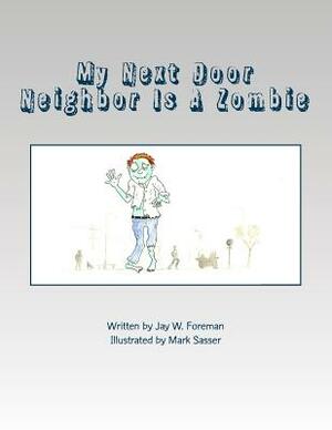 My Next Door Neighbor Is A Zombie by Jay W. Foreman