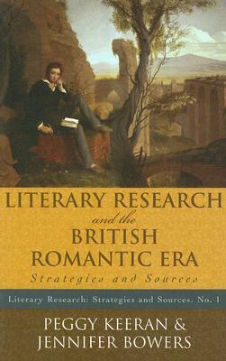 Literary Research and the British Romantic Era: Strategies and Sources by Jennifer Bowers, Peggy Keeran