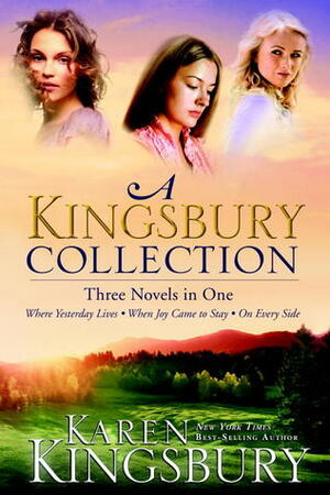 A Kingsbury Collection: Where Yesterday Lives / When Joy Came to Stay / On Every Side by Karen Kingsbury