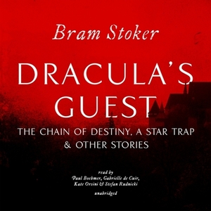 Dracula's Guest, the Chain of Destiny, a Star Trap & Other Stories by Bram Stoker