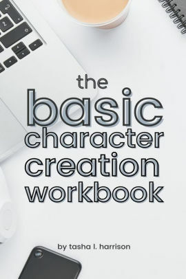 The Basic Character Creation Workbook by Tasha L. Harrison
