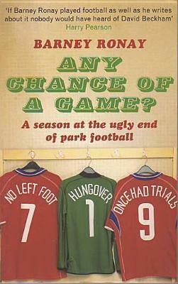 Any Chance of a Game?: A Season at the Ugly End of Park Football by Barney Ronay