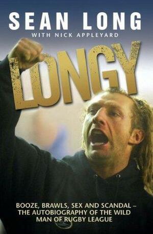 Longy - Booze, Brawls, Sex and Scandal: The Autobiography of the Wild Man of Rugby League by Sean Long