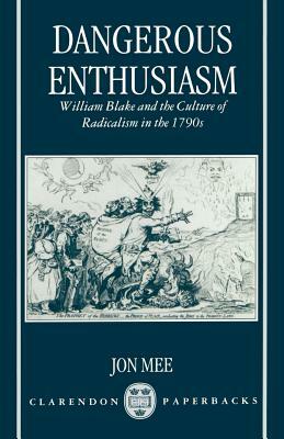 Dangerous Enthusiasm: William Blake and the Culture of Radicalism in the 1790s by Jon Mee