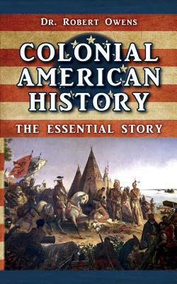 Colonial American History: The Essential Story by Robert Owens