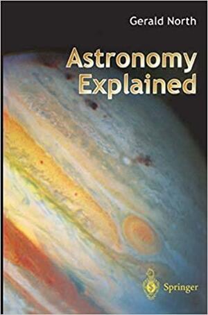 Astronomy Explained by Gerald North