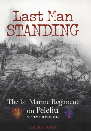 Last Man Standing: The 1st Marine Regiment on Peleliu, September 15-21, 1944 by R.D. Camp