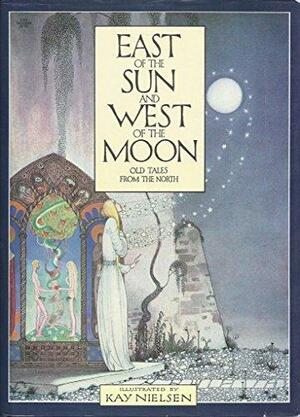 East of the Sun and West of the Moon: Old Tales from the North by Jørgen Engebretsen Moe, George Webbe Dasent, Peter Christen Asbjørnsen