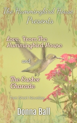 The Hummingbird House Presents: Love From the Hummingbird House and The Easter Charade by Donna Ball