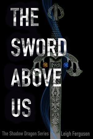 The sword above us  by Leigh Ferguson