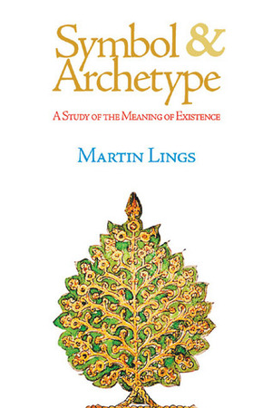 Symbol & Archetype: A Study of the Meaning of Existence by Martin Lings