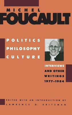 Politics, Philosophy, Culture: Interviews and Other Writings, 1977-1984 by Michel Foucault