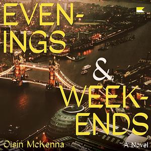 Evenings and Weekends: A Novel by Oisín McKenna