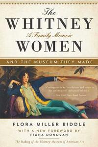 The Whitney Women and the Museum They Made: A Family Memoir by Flora Miller Biddle