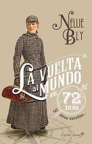 La vuelta al mundo en 72 días y otros escritos... by Nellie Bly