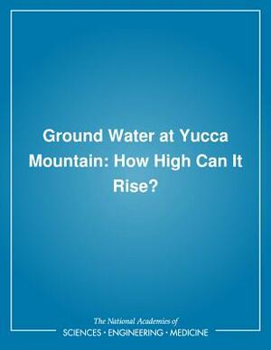 Ground Water at Yucca Mountain: How High Can It Rise? by Division on Earth and Life Studies, Commission on Geosciences Environment an, National Research Council