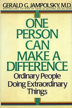 One Person Can Make the Difference: Ordinary People Doing Extraordinary Things by Gerald G. Jampolsky