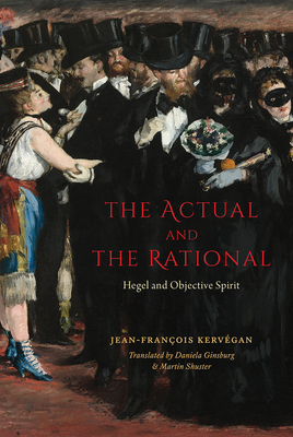 The Actual and the Rational: Hegel and Objective Spirit by Jean-Francois Kervegan