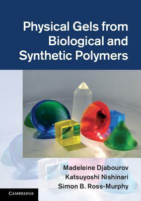 Physical Gels from Biological and Synthetic Polymers by Simon B. Ross-Murphy, Madeleine Djabourov, Katsuyoshi Nishinari