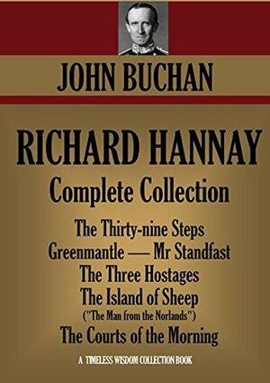 Richard Hannay Complete Collection: The Thirty-nine Steps, Greenmantle, Mr Standfast, The Three Hostages, The Island of Sheep, The Courts of the Morning by John Buchan