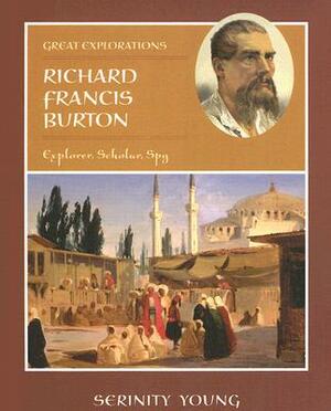 Richard Francis Burton: Explorer, Scholar, Spy by Serinity Young