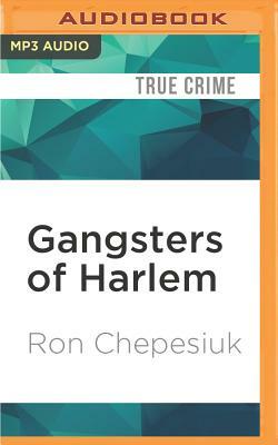 Gangsters of Harlem: The Gritty Underworld of New York City's Most Famous Neighborhood by Ron Chepesiuk