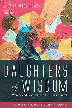 Daughters of Wisdom: Women and Leadership in the Global Church by Ahida Calderón Pilarski