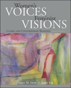 Women's Voices, Feminist Visions: Classic and Contemporary Readings by Janet Lee, Susan M. Shaw