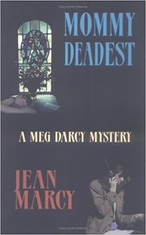 Mommy Deadest: A Meg Darcy Mystery by Jean Marcy