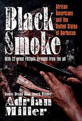 Black Smoke: African Americans and the United States of Barbecue by Adrian Miller