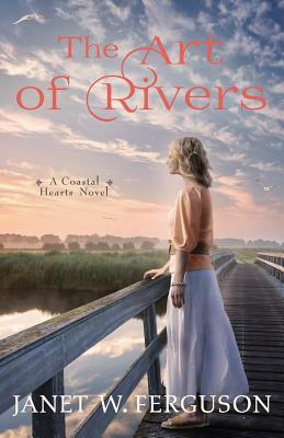 The Art of Rivers: A Coastal Hearts Novel by Janet W. Ferguson