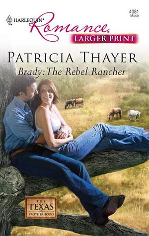 Brady: The Rebel Rancher by Patricia Thayer