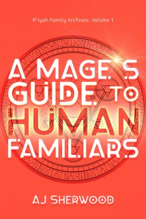 A Mage's Guide to Human Familiars by A.J. Sherwood
