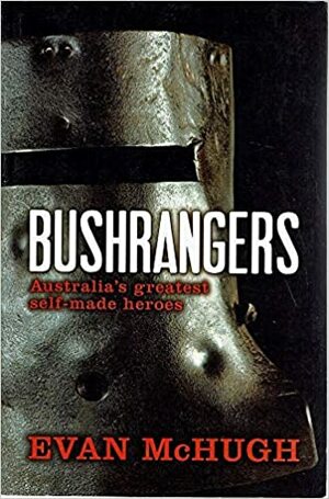 Bushrangers: Australia's Greatest Self-Made Heroes by Evan McHugh