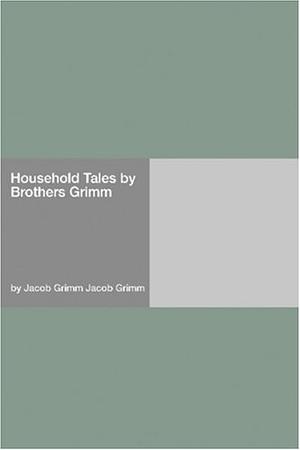 Household Tales By Brothers Grimm by Jacob Grimm