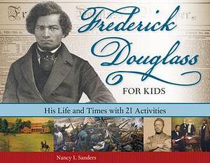 Frederick Douglass for Kids: His Life and Times, with 21 Activities by Nancy I. Sanders, Nancy I. Sanders