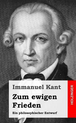 Zum ewigen Frieden: Ein philosophischer Entwurf by Immanuel Kant