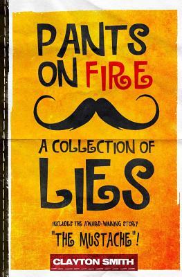 Pants on Fire: A Collection of Lies by Clayton Smith