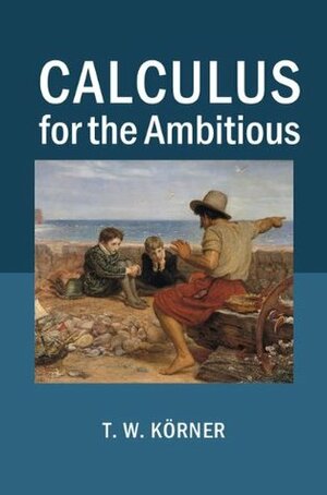 Calculus for the Ambitious by T.W. Körner